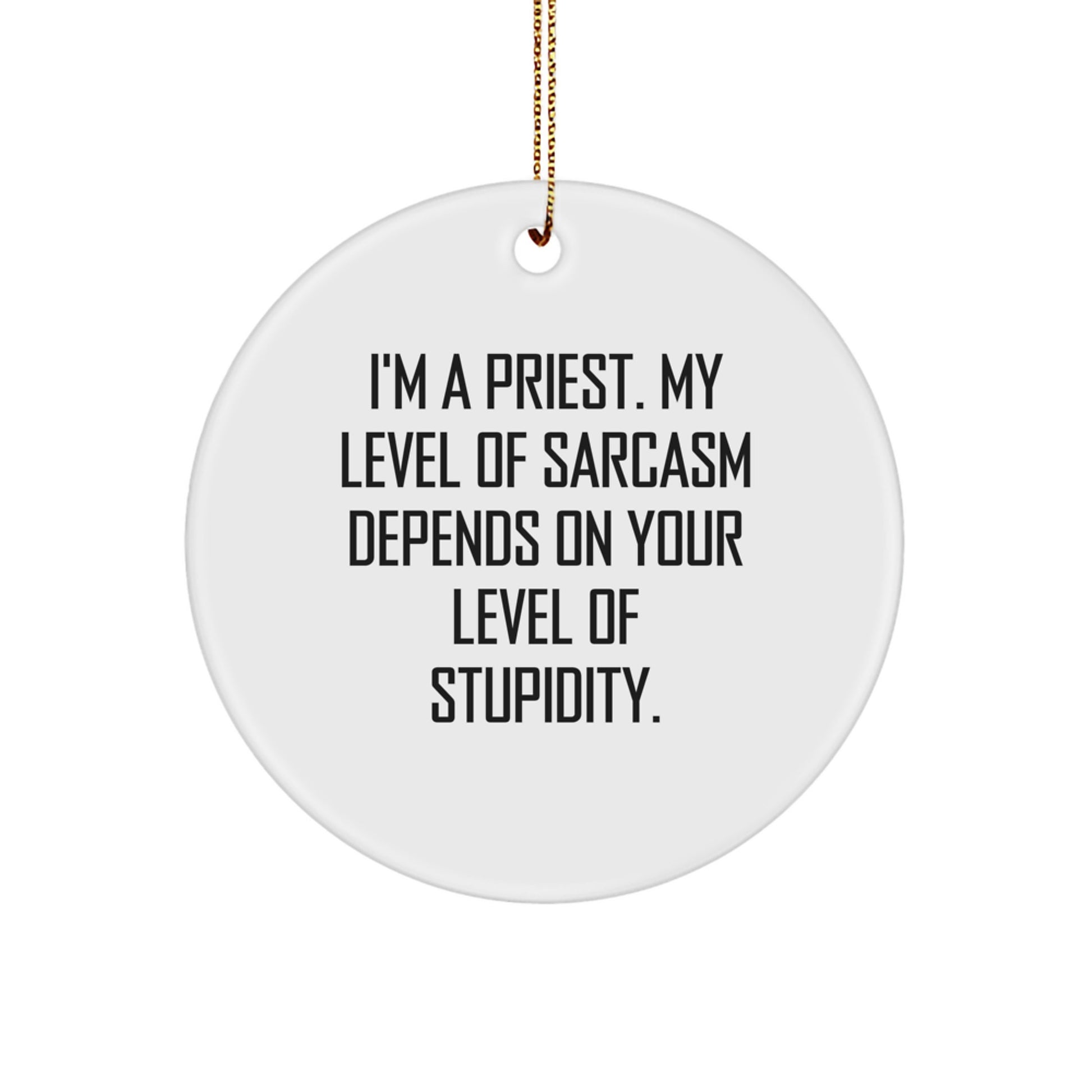 Funny Priest Circle Ornament Gifts for Men, Women, Friends, Family from I'm A Priest. My Level Of Sarcasm Depends On Your Level Of Stupidity. - Image 1