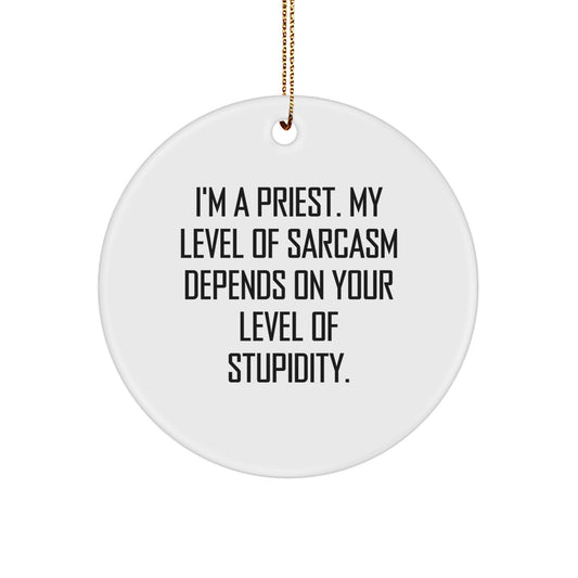 Funny Priest Circle Ornament Gifts for Men, Women, Friends, Family from I'm A Priest. My Level Of Sarcasm Depends On Your Level Of Stupidity. - Image 1