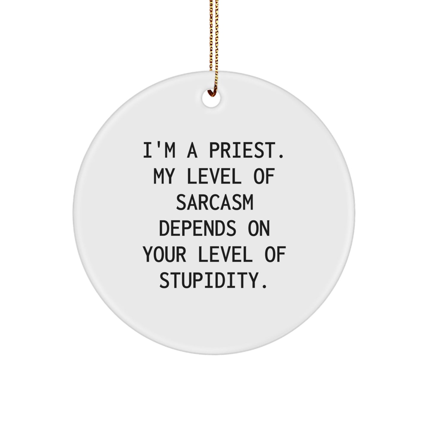 Funny 'I'm a Priest, My Level of Sarcasm Depends on Your Level of Stupidity' Christmas Unique Gift for Men Priest Friends Family - Circle Ornament - Image 1