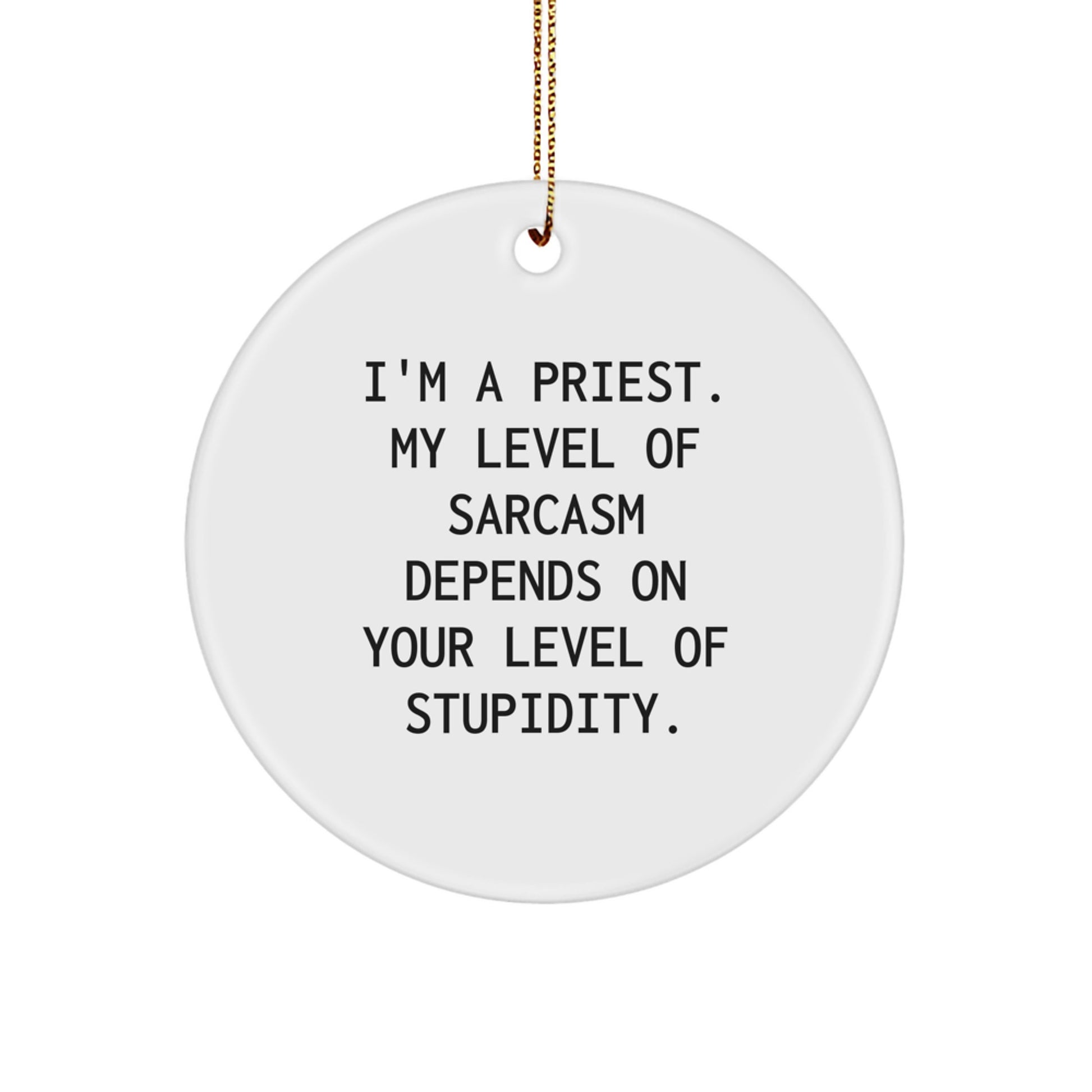 Funny 'I'm a Priest, My Level of Sarcasm Depends on Your Level of Stupidity' Christmas Unique Gift for Men Priest Friends Family - Circle Ornament - Image 1
