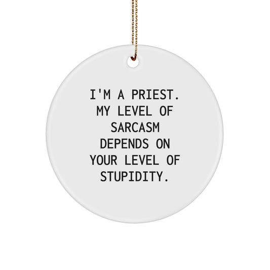 Funny 'I'm a Priest, My Level of Sarcasm Depends on Your Level of Stupidity' Christmas Unique Gift for Men Priest Friends Family - Circle Ornament - Image 1