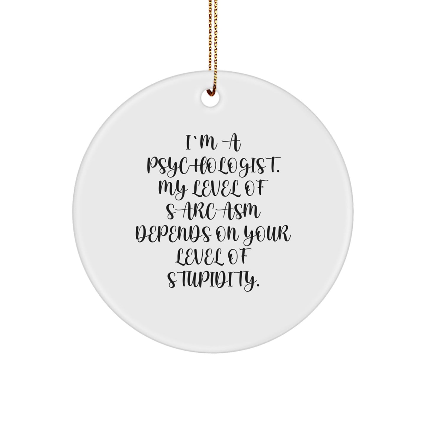 Funny Gifts for Psychologists - Psychologist Christmas Circle Ornament - 'I'm A Psychologist. My Level Of Sarcasm Depends On Your Level Of Stupidity.' - Image 1