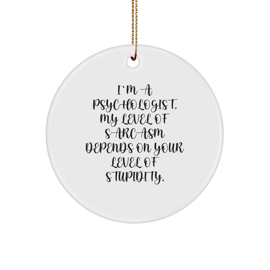 Funny Gifts for Psychologists - Psychologist Christmas Circle Ornament - 'I'm A Psychologist. My Level Of Sarcasm Depends On Your Level Of Stupidity.' - Image 1
