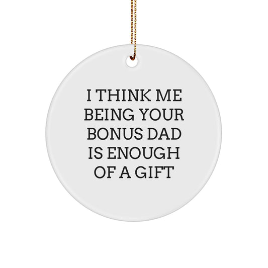 Funny Bonus Dad Gifts, Christmas Unique Circle Ornament - Gifts from Men for Bonus Dads - I Think Me Being Your Bonus Dad Is Enough Of A Gift - Image 1