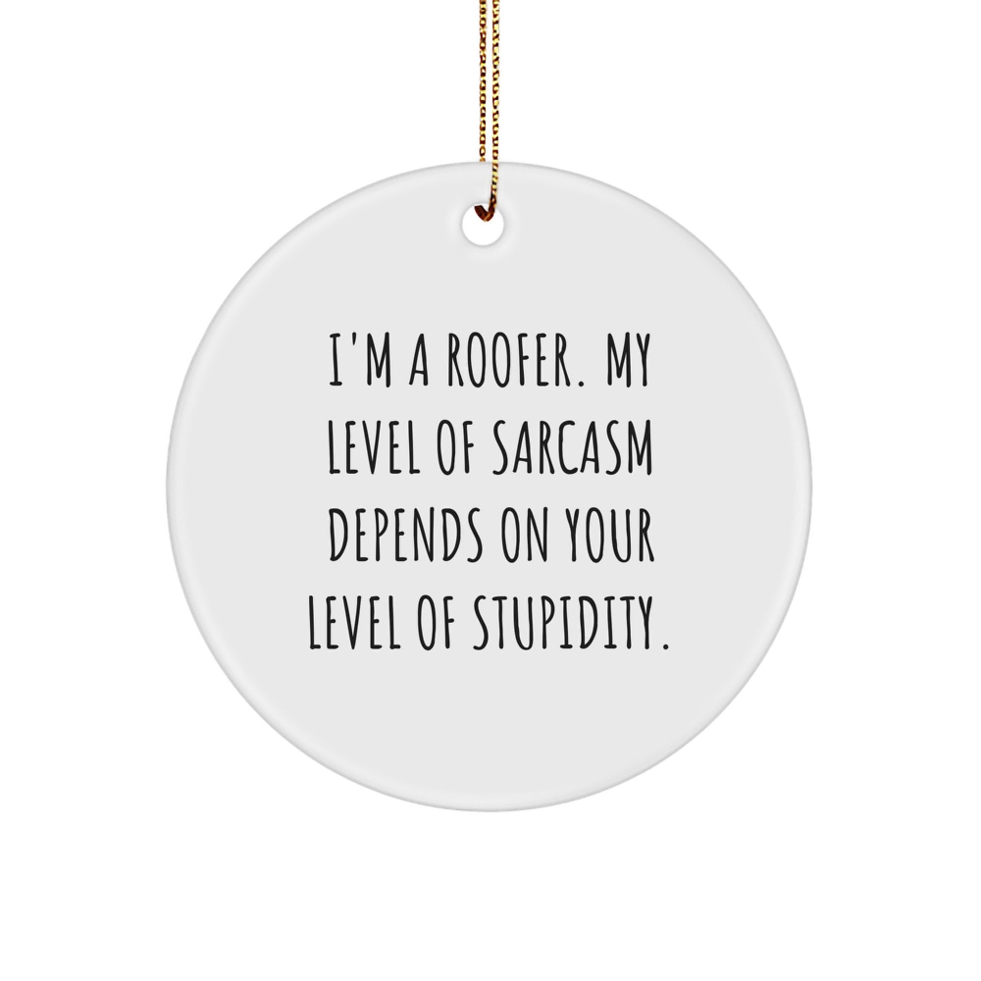 Funny Roofer Gifts from Men for Roofer Christmas Unique Ornaments, 'I'm A Roofer. My Level Of Sarcasm Depends On Your Level Of Stupidity.' Circle Ornament - Image 1