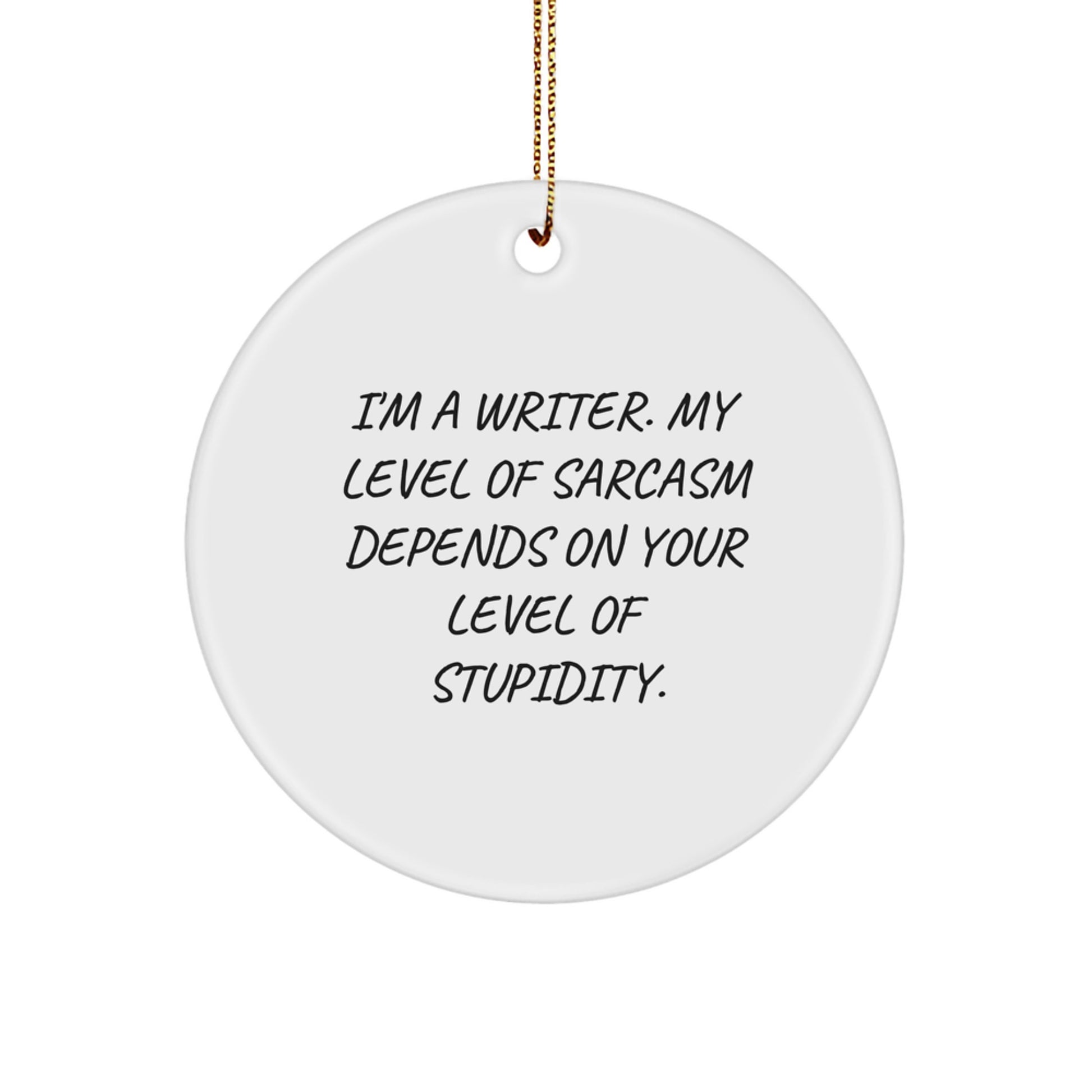 Funny Writer Circle Ornaments, 'I'm A Writer My Level Of Sarcasm Depends On Your Level Of Stupidity', Gift for Writer Friends and Family, Christmas Unique Gifts from Men, Women, Coworkers - Image 1
