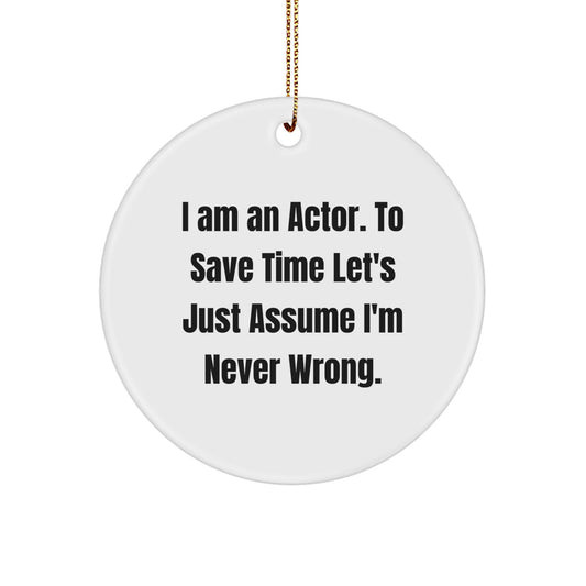 Funny Actor Gifts for Men, Actor Christmas Unique Gifts from Friends, Actor Circle Ornament with 'I Am An Actor. To Save Time Let's Just Assume I'm Never Wrong.' - Image 1