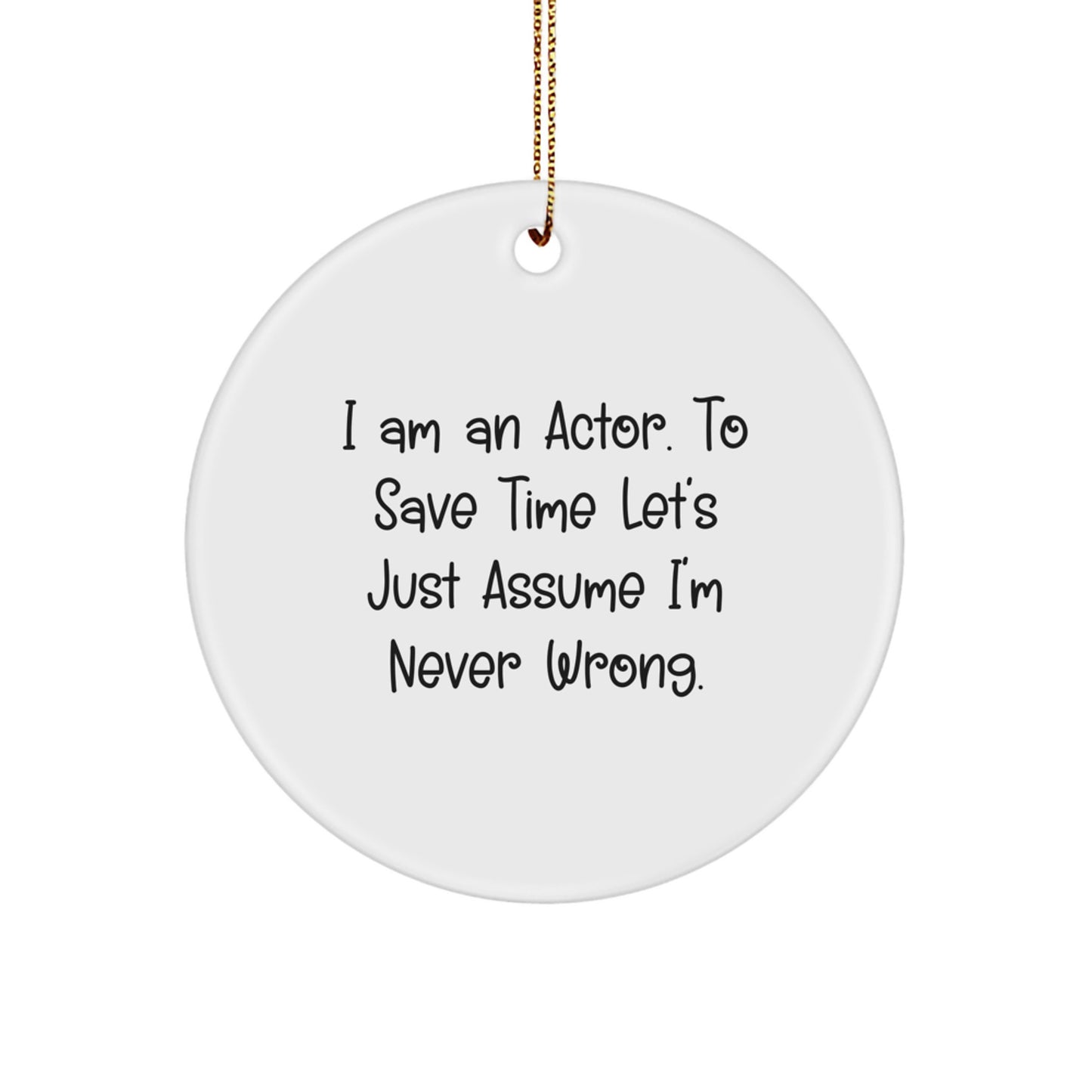 Funny Actor Gifts for Men, Unique Circle Ornaments for Christmas, Inspirational Quote 'I Am An Actor. To Save Time Let's Just Assume I'm Never Wrong.' - Image 1