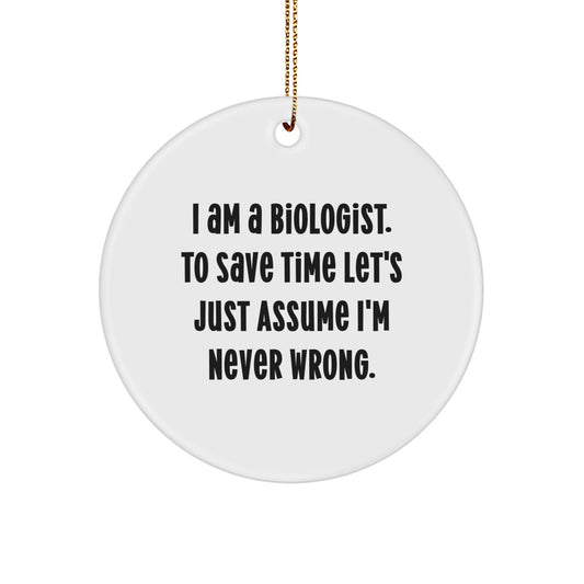 Biologist Gifts from Friends, 'I Am A Biologist. To Save Time Let's Just Assume I'm Never Wrong.' Circle Ornament for Christmas, Funny Biologist Present - Image 1