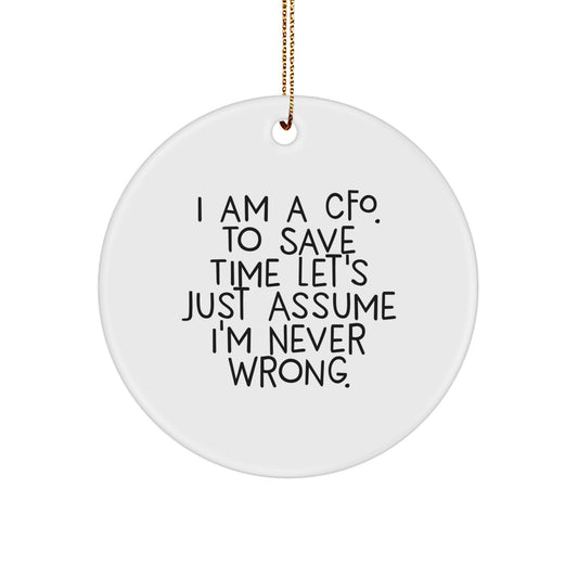 Funny CFO Gifts from Men to Friends - 'I Am A CFO. To Save Time Let's Just Assume I'm Never Wrong.' Circle Ornament for Christmas - Image 1