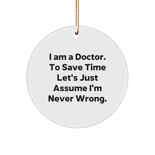 Funny Doctor Gifts for Doctor Men, 'I Am A Doctor. To Save Time Let's Just Assume I'm Never Wrong.' Circle Ornament, Christmas Unique Gifts from Men to Doctor - Image 1