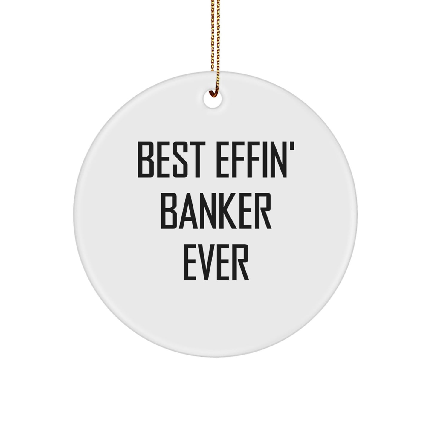 Funny Banker Gifts for Men, Christmas Unique Circle Ornament with 'Best Effin' Banker Ever' Quote, Gifts from Family to Friends - Image 1