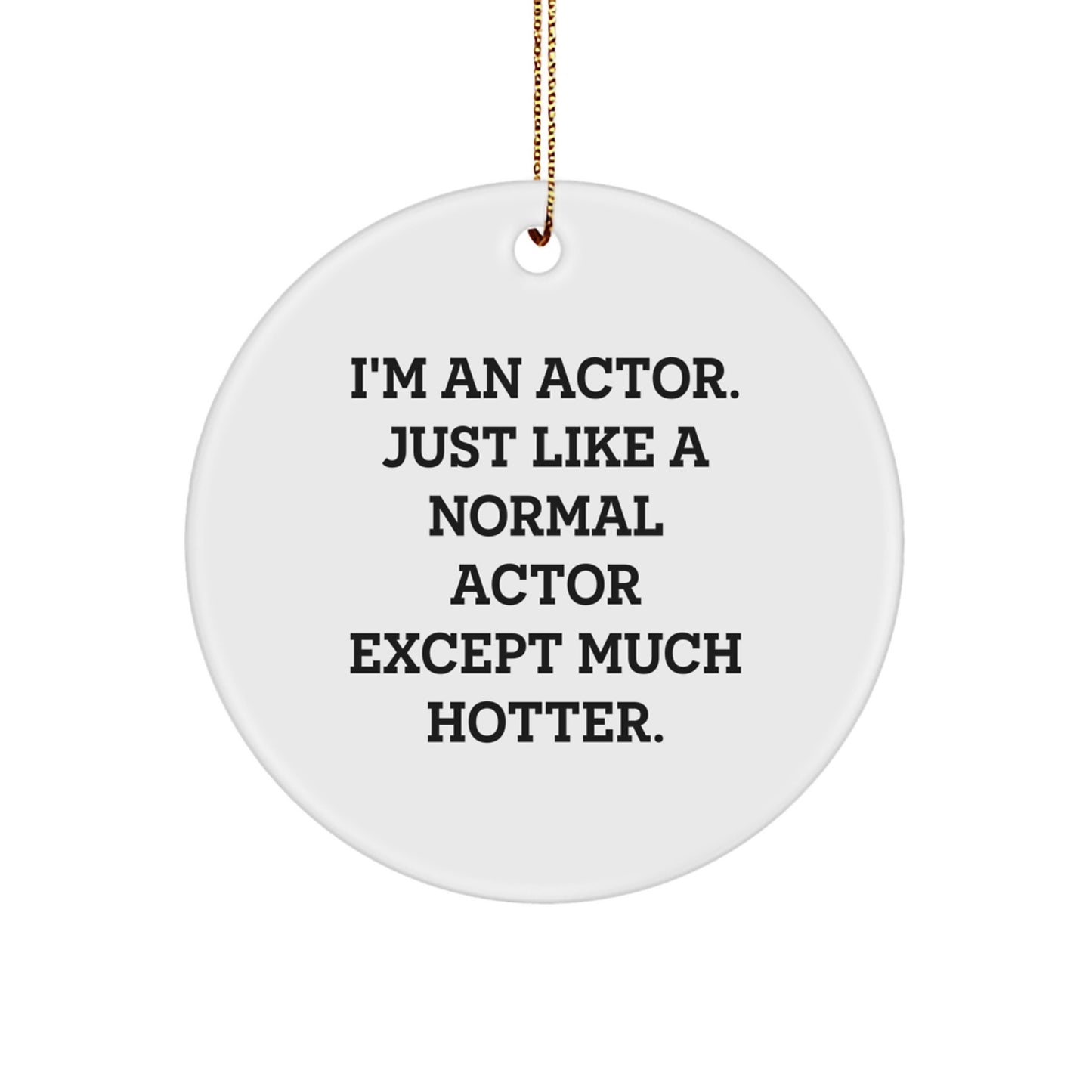 Funny Actor Gifts for Men - Actor Circle Ornament, 'I'm An Actor. Just Like A Normal Actor Except Much Hotter.' - Christmas Unique Gifts from Friends - Image 1