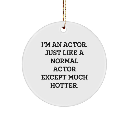 Funny Actor Gifts for Men - Actor Circle Ornament, 'I'm An Actor. Just Like A Normal Actor Except Much Hotter.' - Christmas Unique Gifts from Friends - Image 1