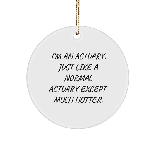 Funny Actuary Gifts, Unique Christmas Circle Ornament, I'm An Actuary Just Like A Normal Actuary Except Much Hotter, Gifts from Family to Actuary - Image 1
