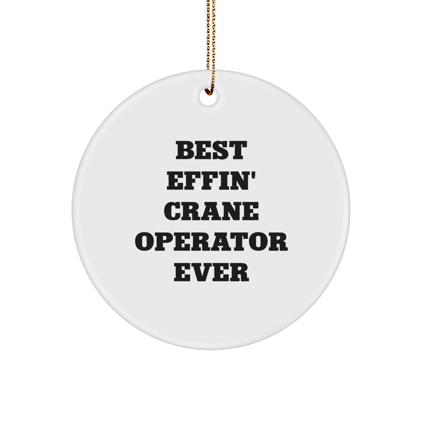 Funny Crane Operator Christmas Unique Gifts from Friends to Family, Best Effin' Ever Circle Ornament - Image 1