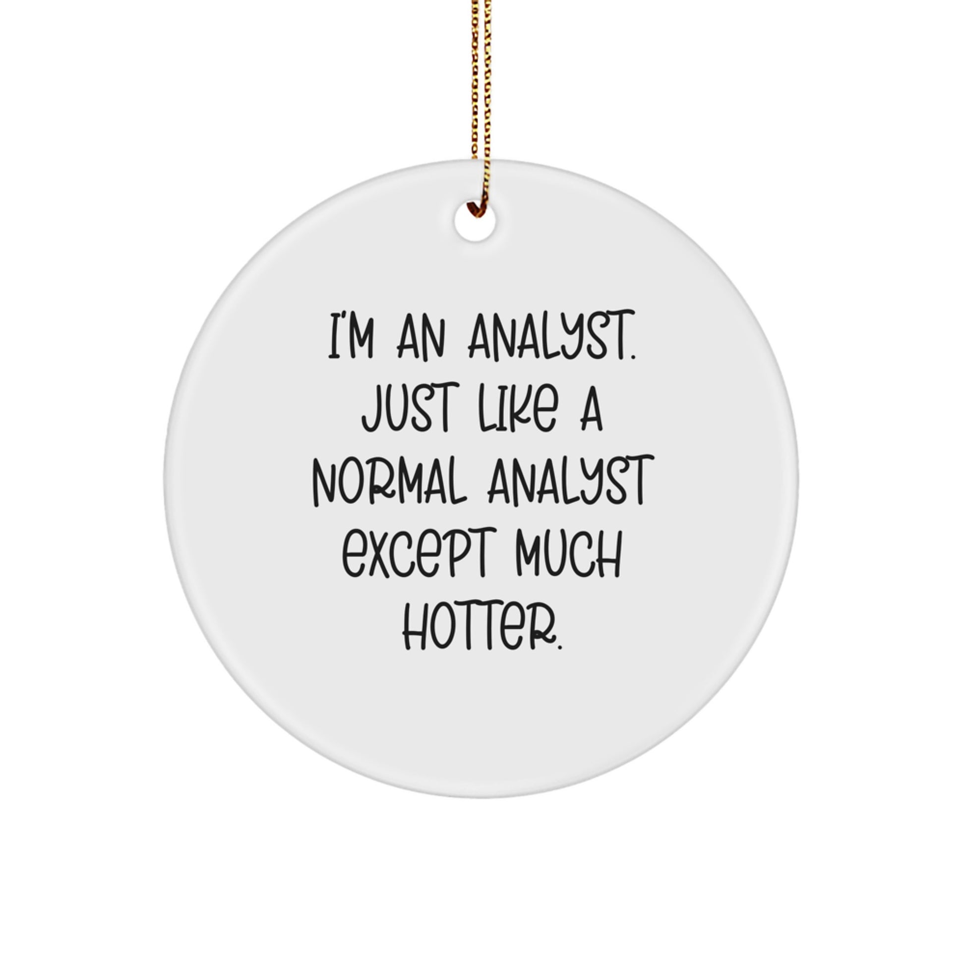 Funny Analyst Gifts, Circle Ornament for Coworkers, White Analyst Christmas Unique Decorations, 'I'm An Analyst. Just Like A Normal Analyst Except Much Hotter.' - Image 1