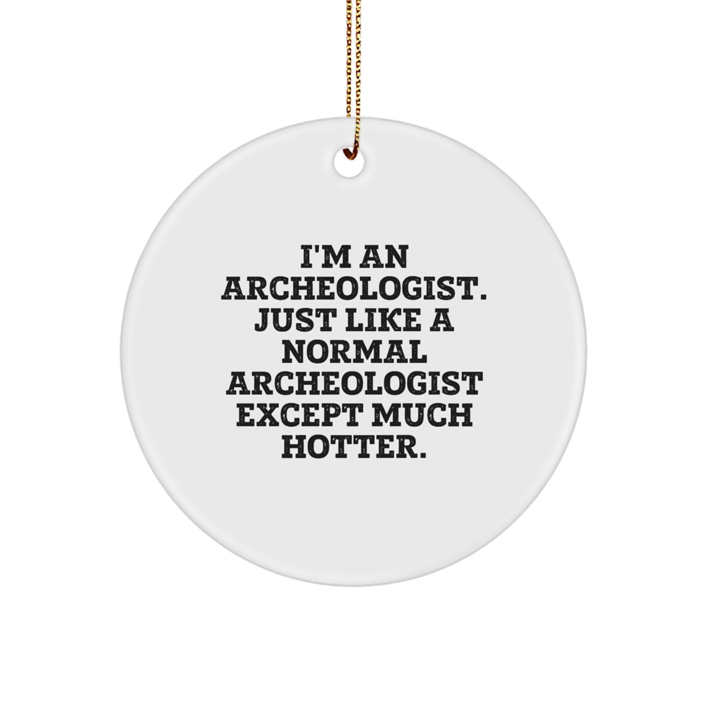 Funny Archeologist Gifts, Unique Circle Ornament for Men - I'm An Archeologist Except Much Hotter, Perfect for Christmas Unique - Image 1