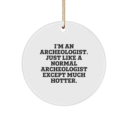 Funny Archeologist Gifts, Unique Circle Ornament for Men - I'm An Archeologist Except Much Hotter, Perfect for Christmas Unique - Image 1