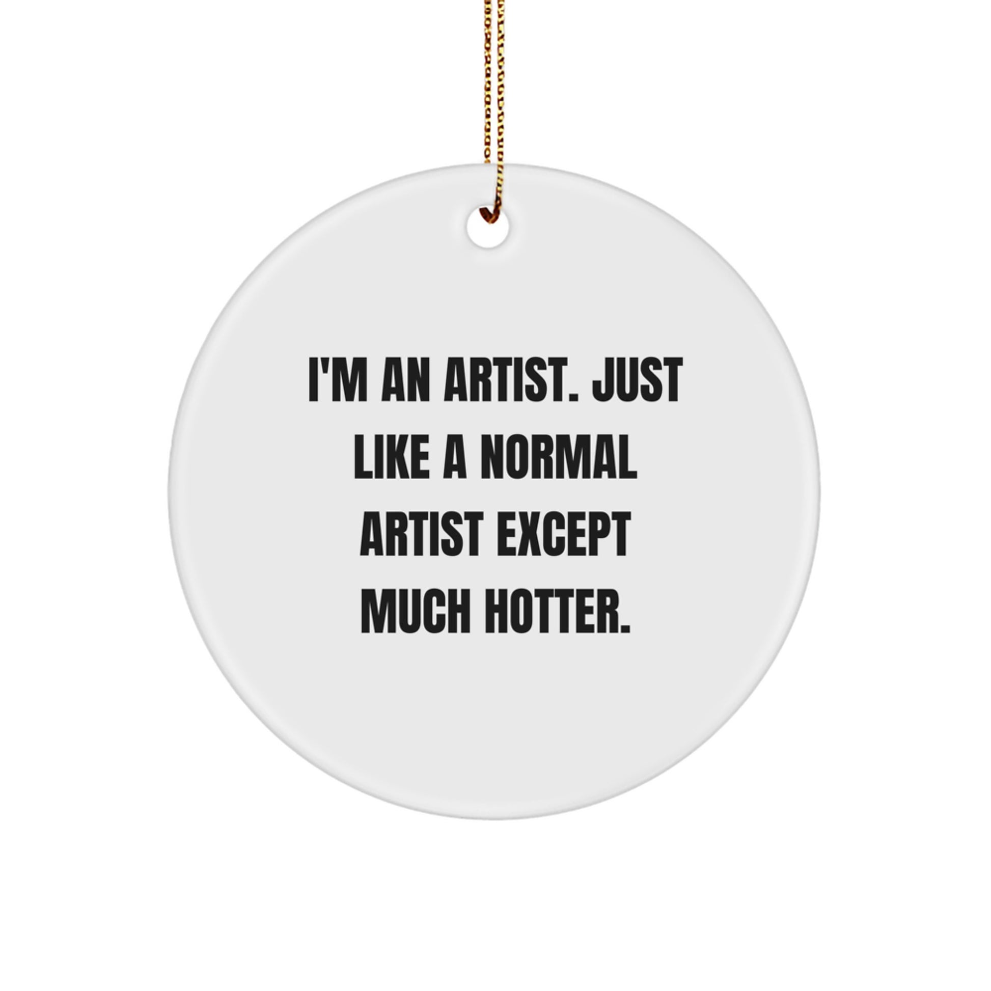 Funny Artist Gifts for Men - I'm An Artist Circle Ornament, Hotter Than Normal Artist, Christmas Unique Gifts from Friends to Family - Image 1