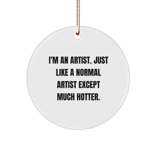 Funny Artist Gifts for Men - I'm An Artist Circle Ornament, Hotter Than Normal Artist, Christmas Unique Gifts from Friends to Family - Image 1
