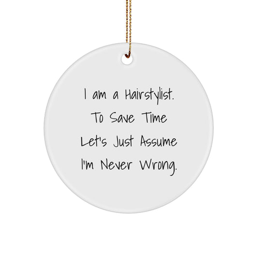 Funny Hairstylist Gifts from Friends for Christmas Unique Circle Ornament I Am A Hairstylist To Save Time Lets Just Assume Im Never Wrong - Image 1