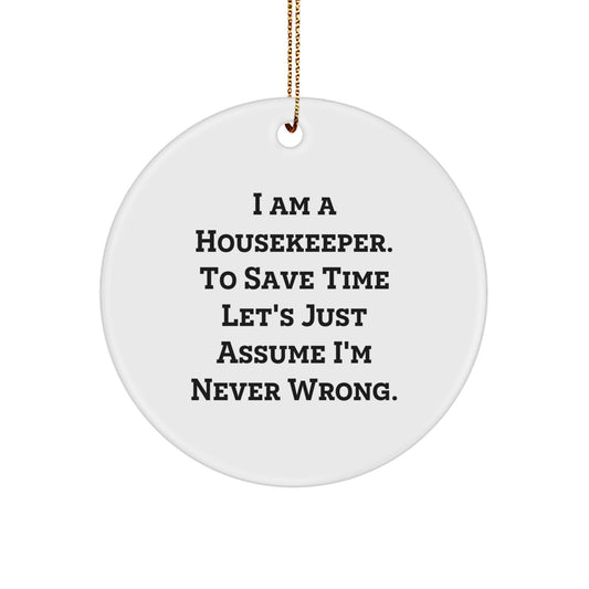 Funny Housekeeper Gifts from Friends - Housekeeper Christmas Circle Ornament, 'I Am A Housekeeper. To Save Time Let's Just Assume I'm Never Wrong.' - Image 1