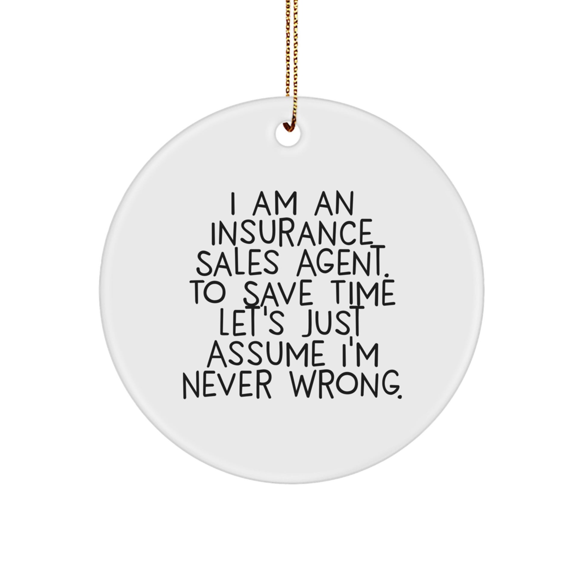 Funny Insurance Sales Agent Gifts for Christmas - 'I Am An Insurance Sales Agent. To Save Time Let's Just Assume I'm Never Wrong.' Circle Ornament from Friends and Family - Image 1