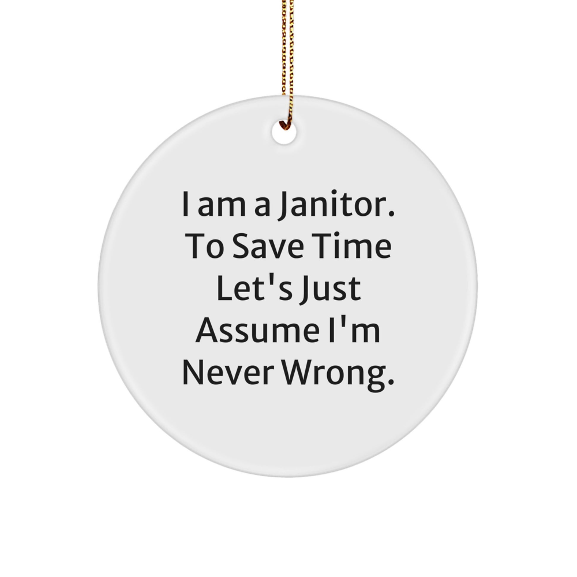 Funny Janitor Gifts for Men, Janitor Circle Ornament with 'I Am A Janitor. To Save Time Let's Just Assume I'm Never Wrong.' Quote, Perfect Christmas Decorations Gifts from Friends - Image 1