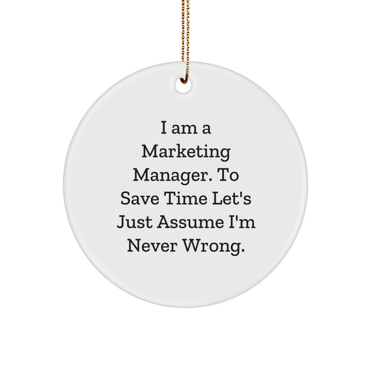 Funny Marketing Manager Gifts from Friends - 'I Am A Marketing Manager. To Save Time Let's Just Assume I'm Never Wrong.' Circle Ornament for Christmas Unique Gifts for Marketing Manager - Image 1