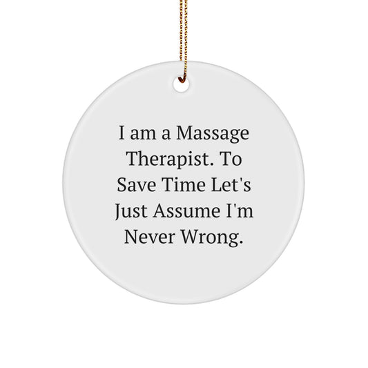 Funny Massage Therapist Gifts from Friends to Massage Therapist - Circle Ornament, 'I Am A Massage Therapist. To Save Time Let's Just Assume I'm Never Wrong.' - Image 1