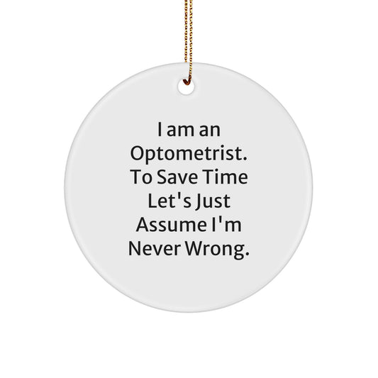 Optometrist Circle Ornament Funny Quote 'I Am An Optometrist. To Save Time Let's Just Assume I'm Never Wrong.' Gifts for Optometrists from Friends - Image 1
