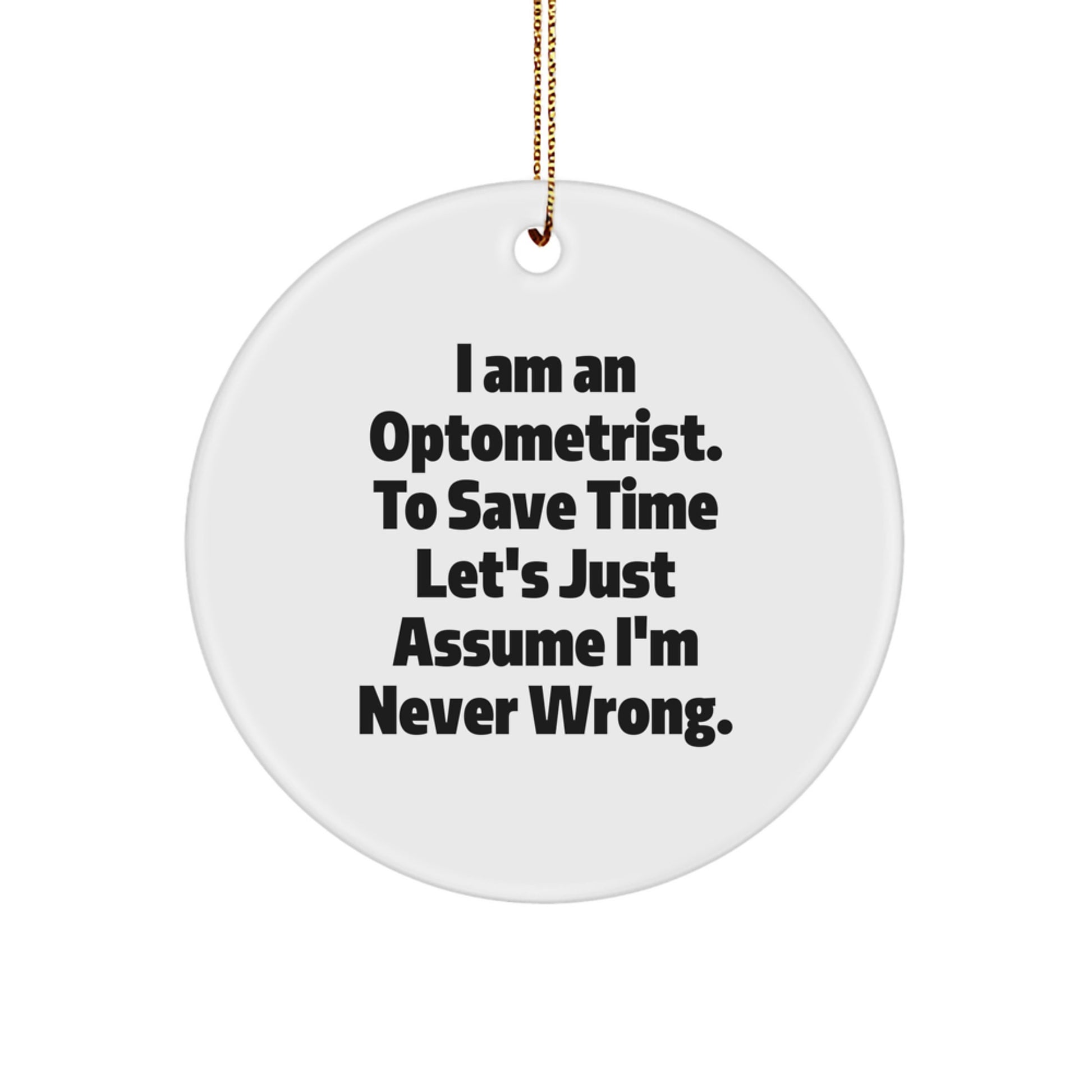 Optometrist Gifts from Friends - 'I Am An Optometrist. To Save Time Let's Just Assume I'm Never Wrong.' Circle Ornament, Christmas Unique Optometry Present, Gifts for Optometrists - Image 1