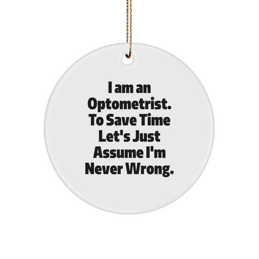Optometrist Gifts from Friends - 'I Am An Optometrist. To Save Time Let's Just Assume I'm Never Wrong.' Circle Ornament, Christmas Unique Optometry Present, Gifts for Optometrists - Image 1