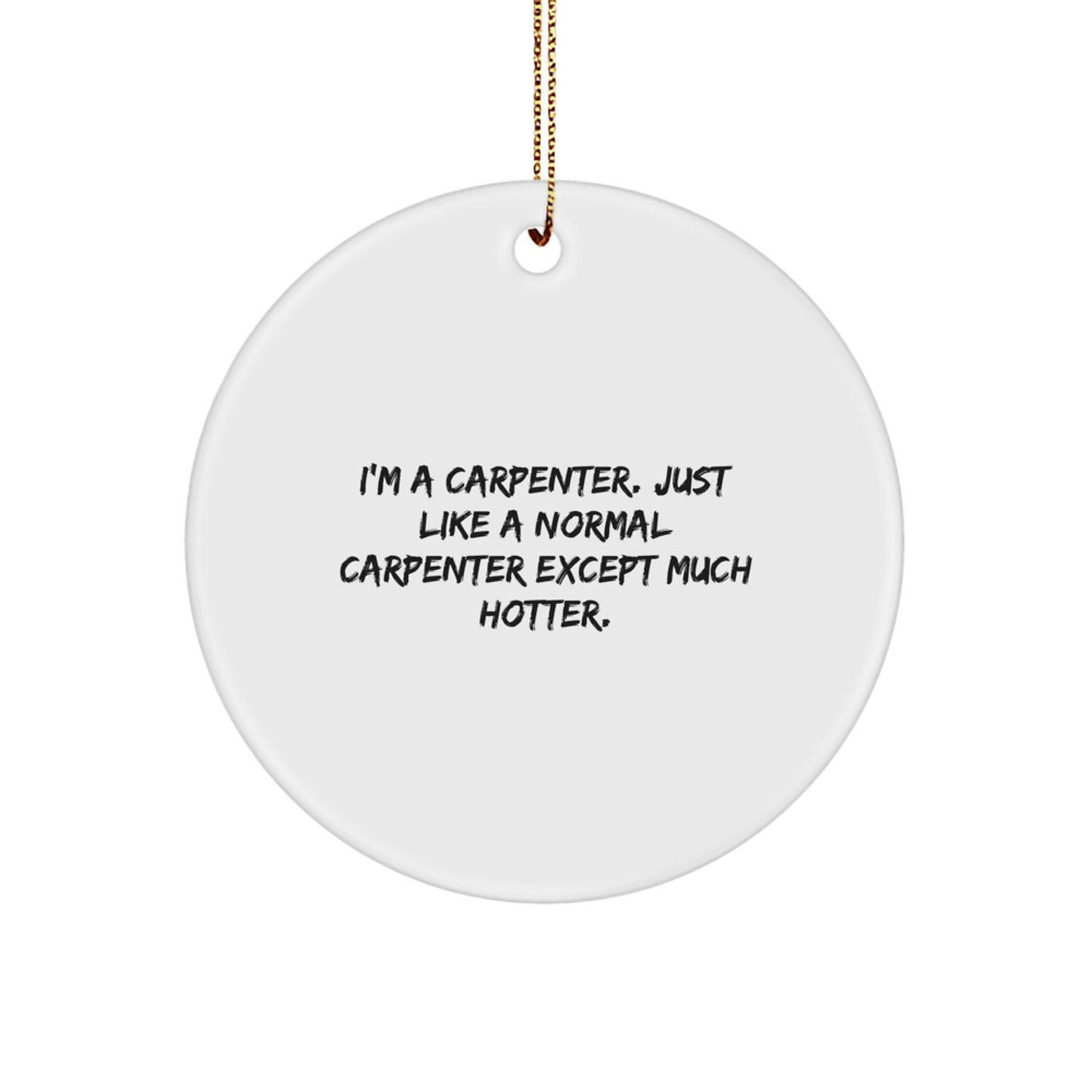 Funny Carpenter Gifts from Family, Unique Circle Ornament for Carpenter Men, I'm A Carpenter Except Much Hotter Christmas Decorations - Image 1