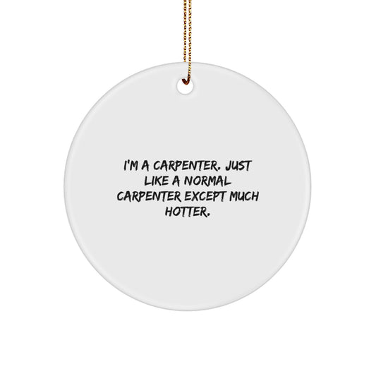 Funny Carpenter Gifts from Family, Unique Circle Ornament for Carpenter Men, I'm A Carpenter Except Much Hotter Christmas Decorations - Image 1