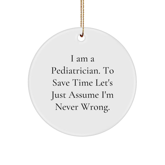 Pediatrician Gifts from Family - 'I Am A Pediatrician. To Save Time Let's Just Assume I'm Never Wrong.' Christmas Circle Ornament for Men, Women, Friends, and Coworkers - Image 1