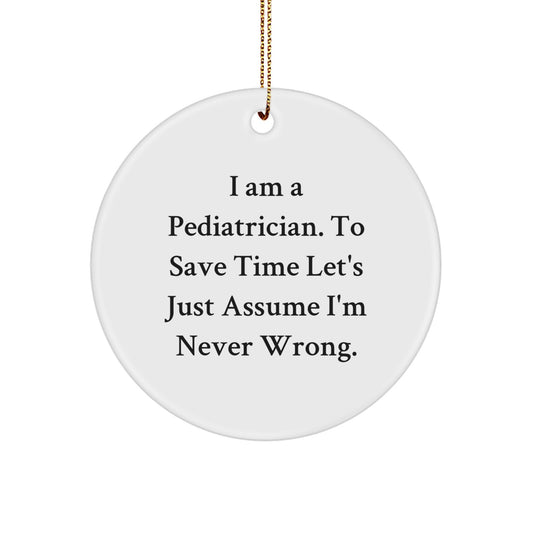 Funny Pediatrician Gifts for Christmas - 'I'm Never Wrong' Circle Ornament from Family to Pediatrician - Image 1