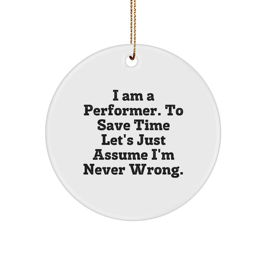 Funny Performer Gifts from Friends for Christmas - Circle Ornament 'I Am A Performer. To Save Time Let's Just Assume I'm Never Wrong.' - Image 1