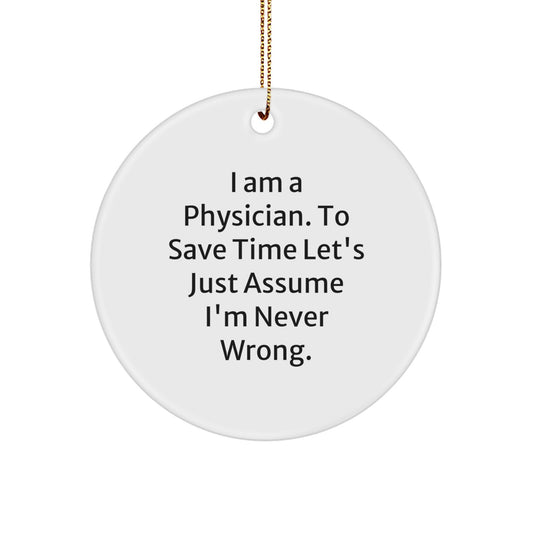 Funny Physician Gifts, Circle Ornament with 'I Am A Physician. To Save Time Let's Just Assume I'm Never Wrong.' Quote, Christmas Unique Gifts from Friends to Family - Image 1