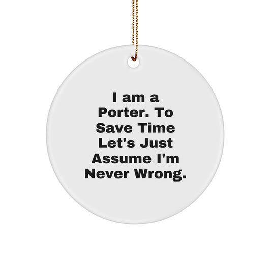 Porter Humorous Circle Ornament Gifts from Friends for Christmas - 'I Am A Porter. To Save Time Let's Just Assume I'm Never Wrong.' - Image 1