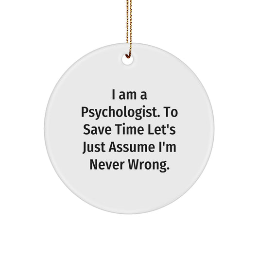 Funny Psychologist Gifts for Men Friends Coworkers Family - White Circle Ornament with 'I Am A Psychologist. To Save Time Let's Just Assume I'm Never Wrong.' - Image 1