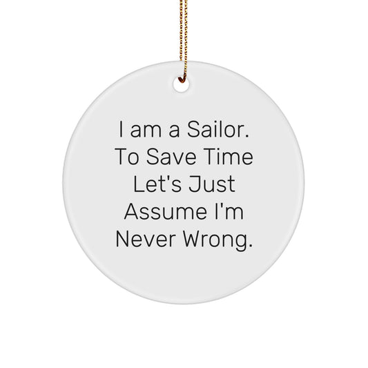 Sailor Gifts: 'I Am A Sailor. To Save Time Let's Just Assume I'm Never Wrong.' Funny Circle Ornament, Christmas Unique Gifts for Men or Women from Family or Friends - Image 1