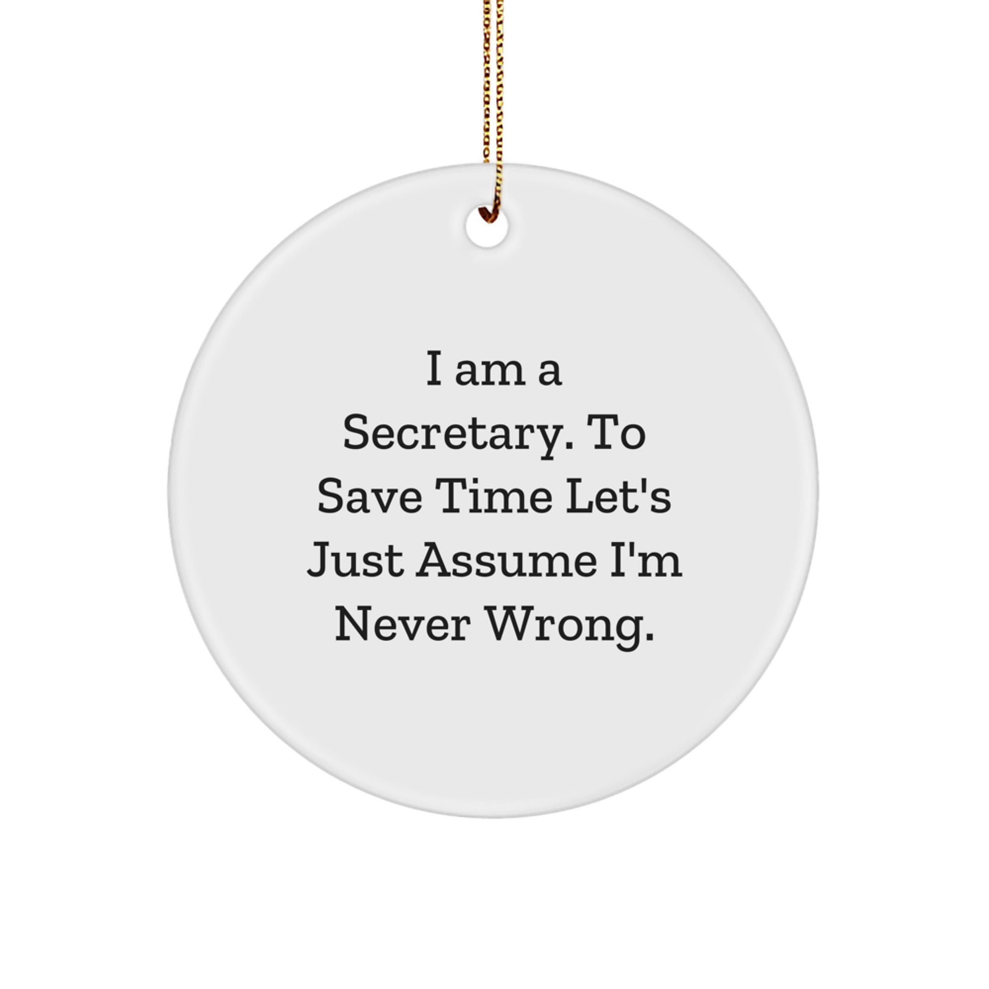 Funny Secretary Gift from Friends - I Am A Secretary. To Save Time Let's Just Assume I'm Never Wrong. Circle Ornament for Christmas - Image 1