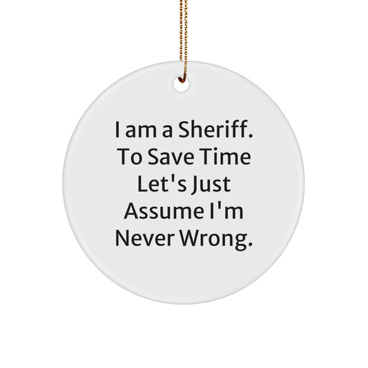 Funny Sheriff Gifts for Men - 'I Am A Sheriff. To Save Time Let's Just Assume I'm Never Wrong.' Circle Ornament, White, Sheriff Christmas Unique Gifts - Image 1