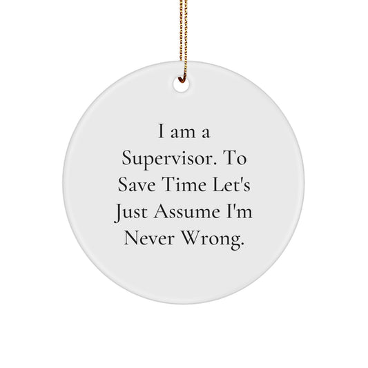 Funny Supervisor Gifts from Friends for Men, Women, Coworkers, or Family - 'I Am A Supervisor. To Save Time Let's Just Assume I'm Never Wrong.' Christmas Circle Ornament - Image 1