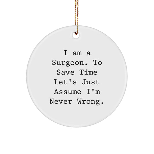 Surgeon Gifts from Friends - Funny Christmas Circle Ornament Quote I Am A Surgeon. To Save Time Let's Just Assume I'm Never Wrong. Gifts for Surgeon - Image 1