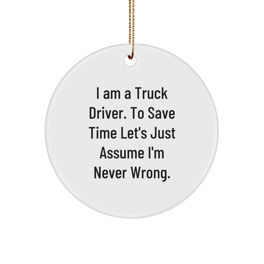 Funny Truck Driver Gifts from Friends to Truck Driver Circle Ornament I Am A Truck Driver. 'Never Wrong' Christmas Unique Presents - Image 1