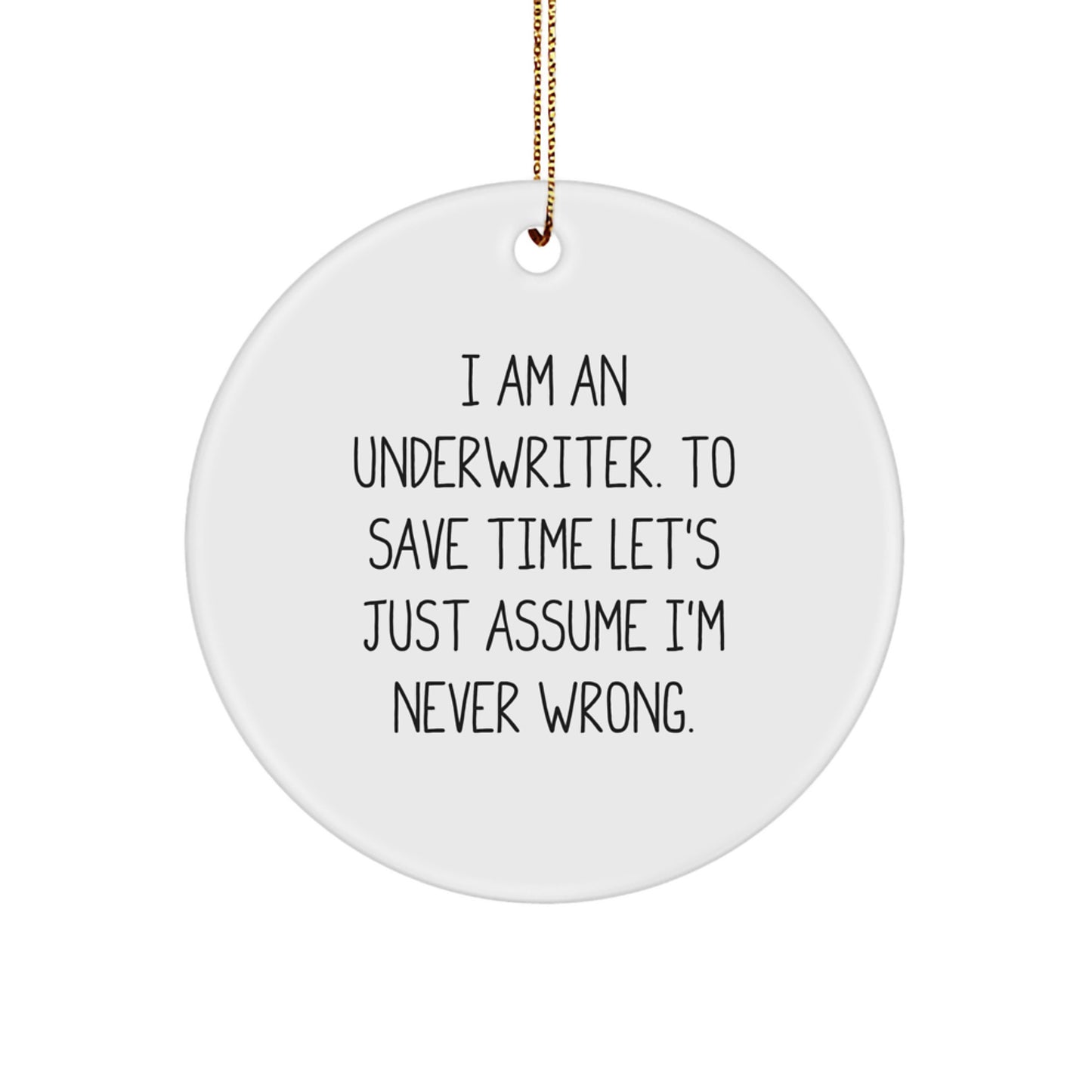 Funny Underwriter Gifts from Friends for Men - Circle Ornament, I 'm an Underwriter To Save Time Let's Just Assume I'm Never Wrong. - Unique Christmas Decorations - Image 1
