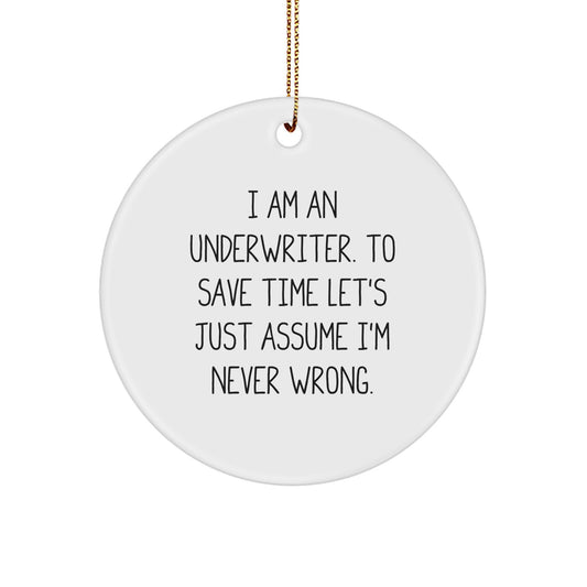 Funny Underwriter Gifts from Friends for Men - Circle Ornament, I 'm an Underwriter To Save Time Let's Just Assume I'm Never Wrong. - Unique Christmas Decorations - Image 1